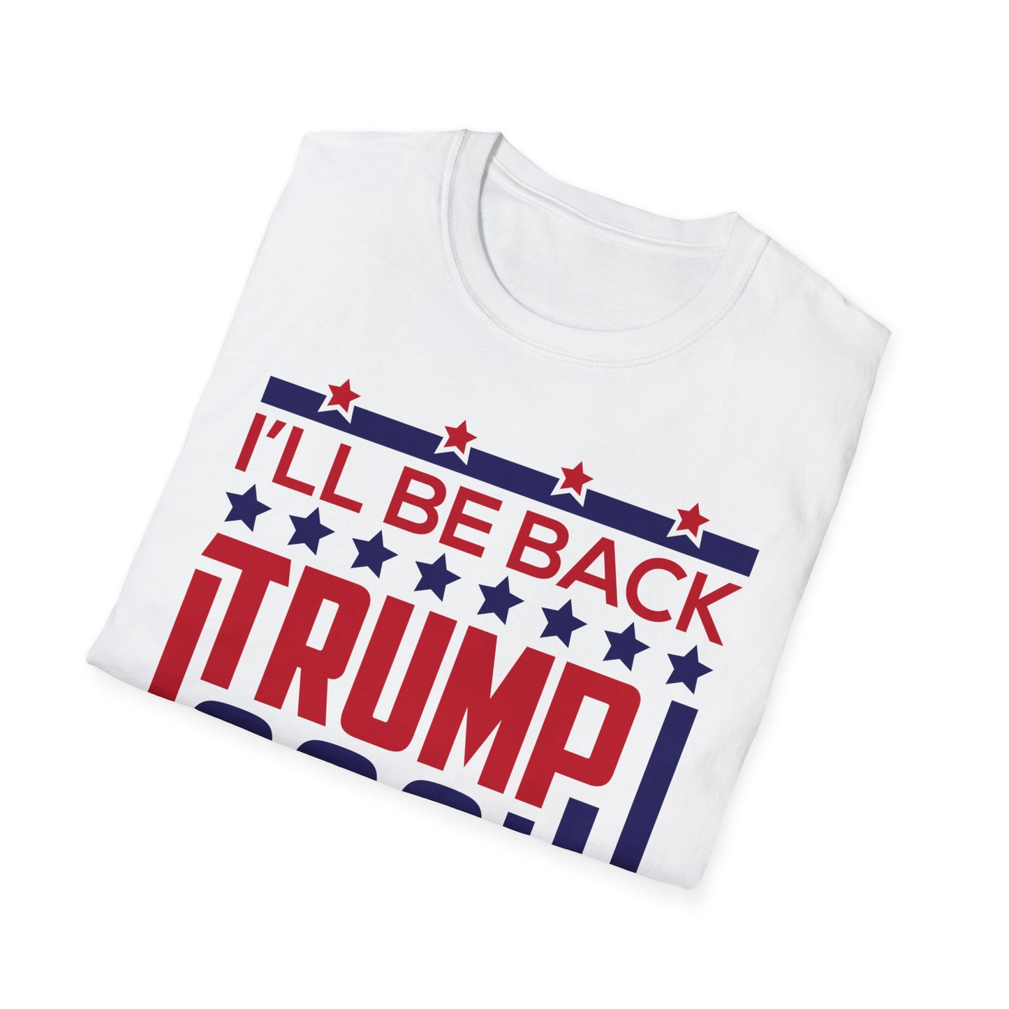 Trump I'll Be Back, Trump for President, 2024, Trump 2024, Make America Great Again, POTUS Unisex Softstyle T-Shirt