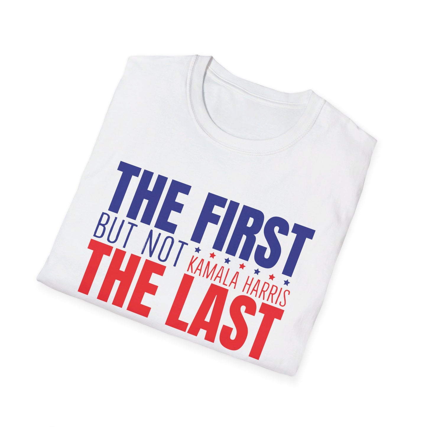 The First But Not the Last, Female President, Kama Harris for President, Kamala Harris, Unisex Softstyle T-Shirt