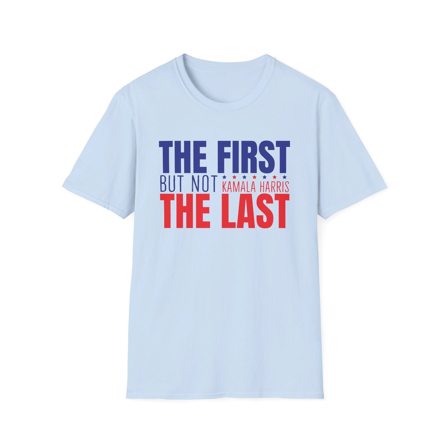 The First But Not the Last, Female President, Kama Harris for President, Kamala Harris, Unisex Softstyle T-Shirt