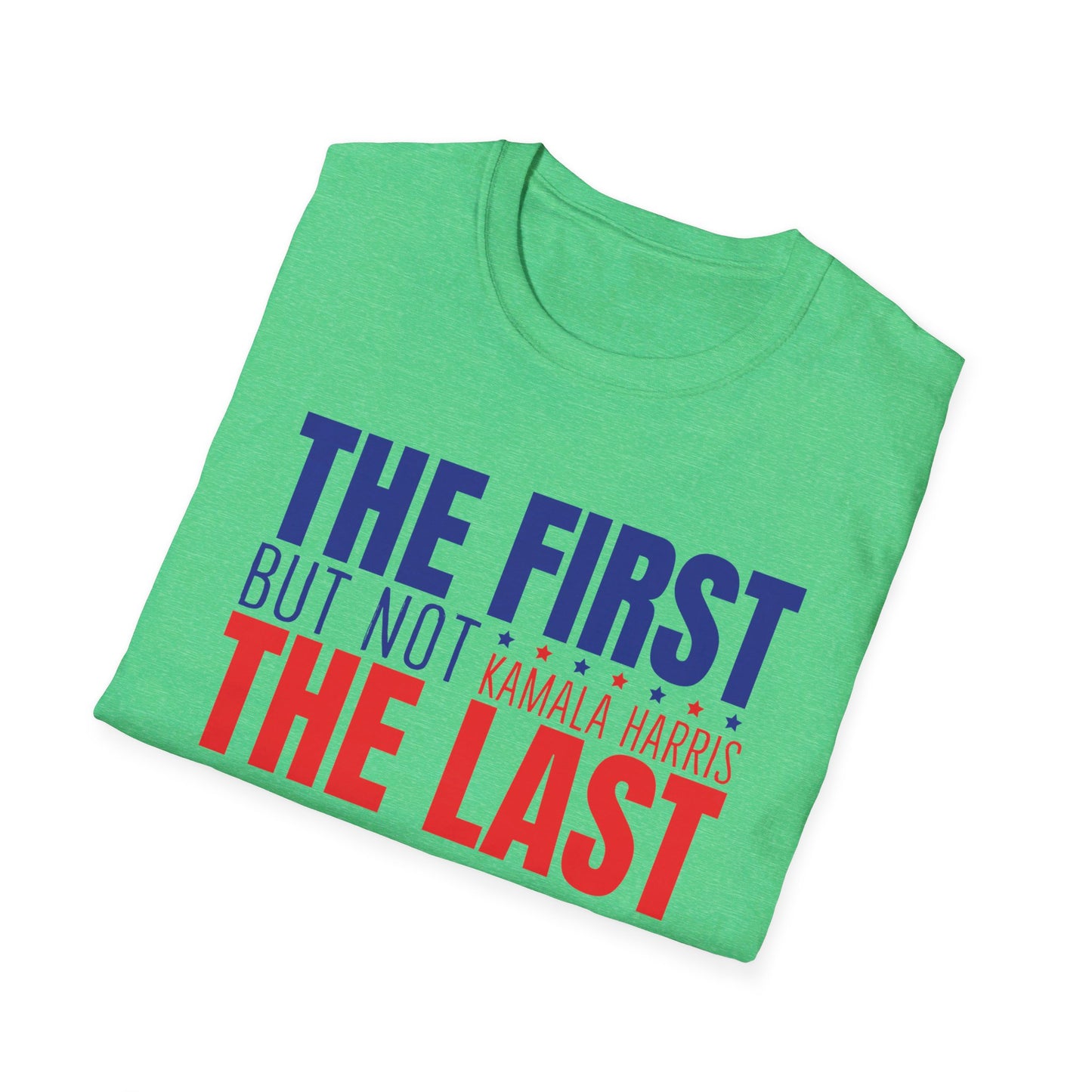 The First But Not the Last, Female President, Kama Harris for President, Kamala Harris, Unisex Softstyle T-Shirt