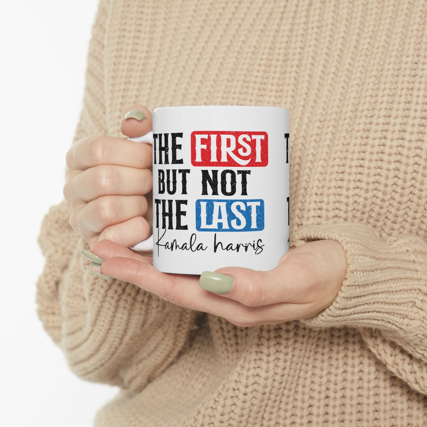 The First Not the last,  Kamala Harris for President, 2024 Presidential Election, Ceramic Mug, (11oz, 15oz)