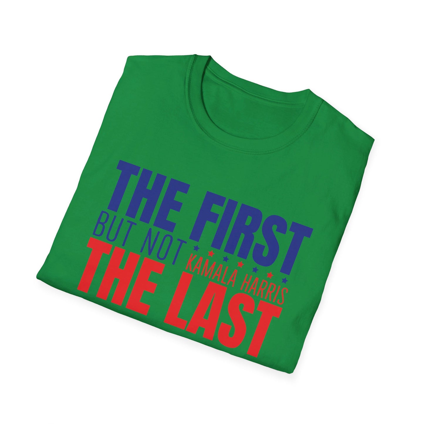 The First But Not the Last, Female President, Kama Harris for President, Kamala Harris, Unisex Softstyle T-Shirt