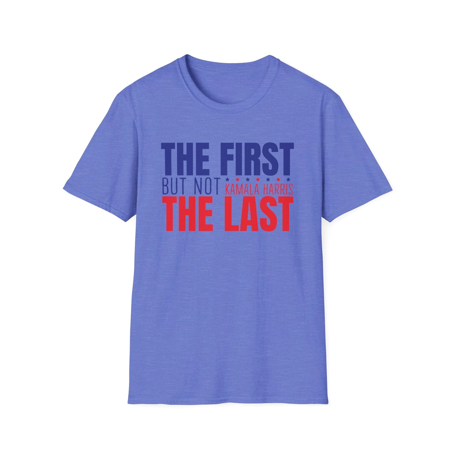 The First But Not the Last, Female President, Kama Harris for President, Kamala Harris, Unisex Softstyle T-Shirt