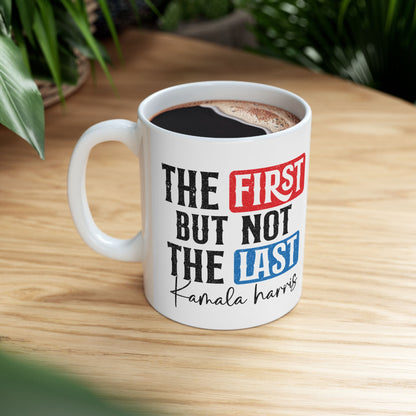 The First Not the last,  Kamala Harris for President, 2024 Presidential Election, Ceramic Mug, (11oz, 15oz)