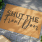 Shut the front door Doormat, Funny Doormat, Welcome Doormat