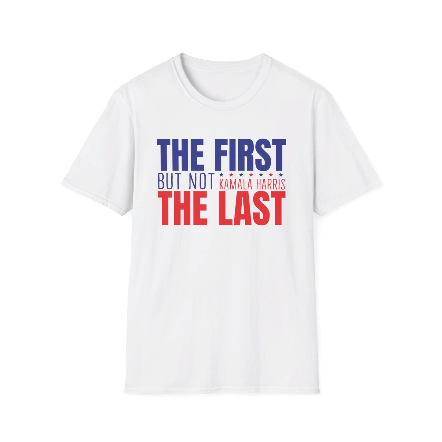 The First But Not the Last, Female President, Kama Harris for President, Kamala Harris, Unisex Softstyle T-Shirt