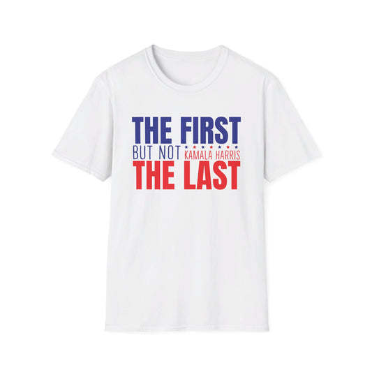 The First But Not the Last, Female President, Kama Harris for President, Kamala Harris, Unisex Softstyle T-Shirt