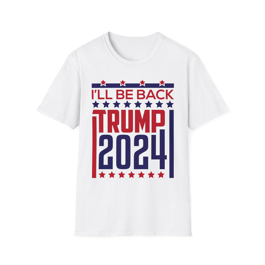 Trump I'll Be Back, Trump for President, 2024, Trump 2024, Make America Great Again, POTUS  Unisex Softstyle T-Shirt | T-Shirt | Cotton, Crew neck, DTG, Men's Clothing, Neck Labels, Regular fit, Summer Picks, T-shirts, TikTok, Women's Clothing | Printify