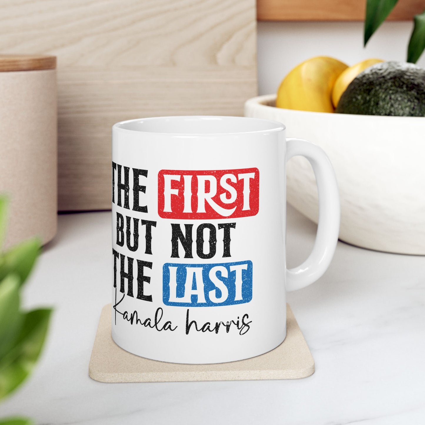 The First Not the last,  Kamala Harris for President, 2024 Presidential Election, Ceramic Mug, (11oz, 15oz)